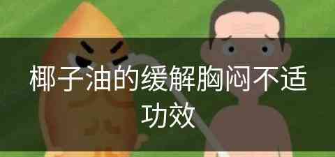 椰子油的缓解胸闷不适功效(椰子油能治什么病)